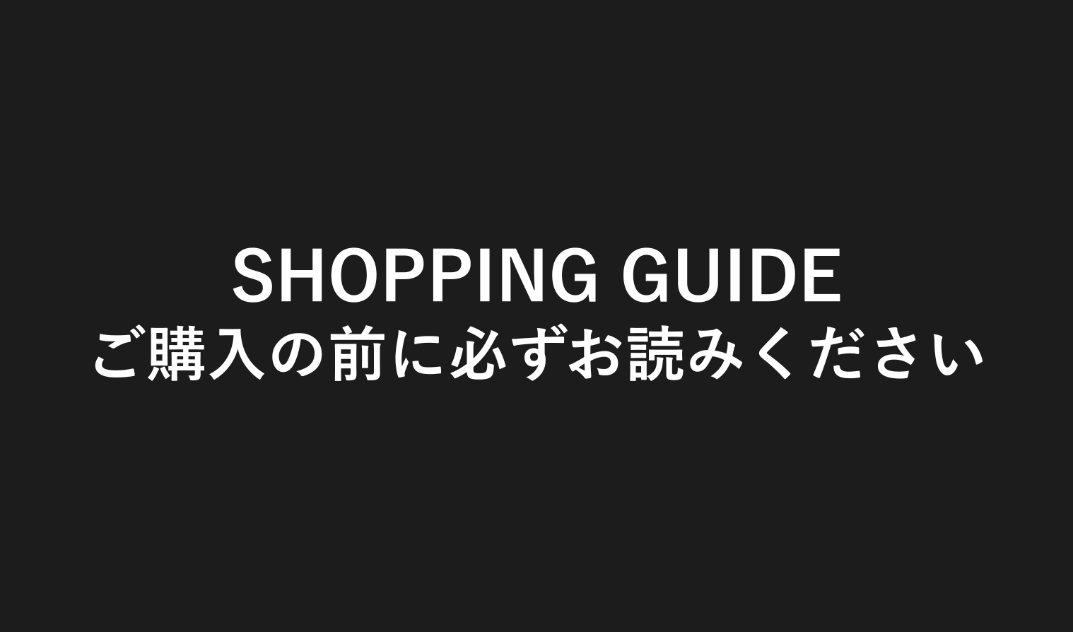 SHOPPING GUIDE｜ご購入について